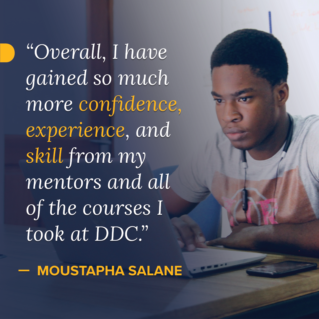 "overall, I have gained so much confidence, experience, and skill from my mentors and all of the courses I took at DDC."